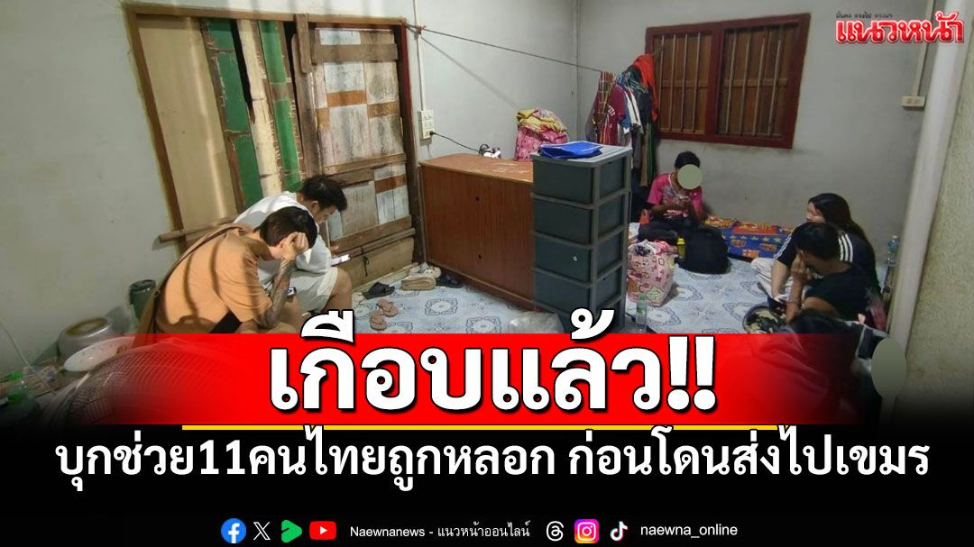 险落柬埔寨电诈团伙!娜莎助力,11 名泰国公民成功获救 7-7.png